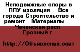 Неподвижные опоры в ППУ изоляции. - Все города Строительство и ремонт » Материалы   . Чеченская респ.,Грозный г.